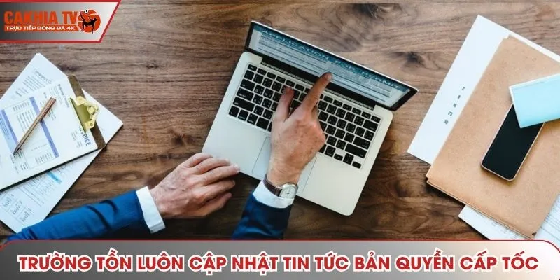 Trường Tồn luôn cập nhật tin tức bản quyền cấp tốc