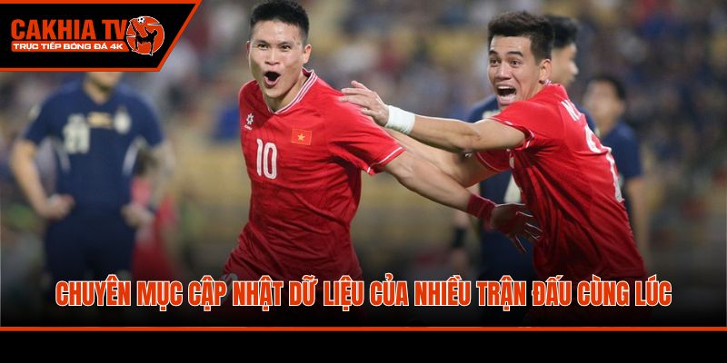 Chuyên mục cập nhật dữ liệu của nhiều trận đấu cùng lúc