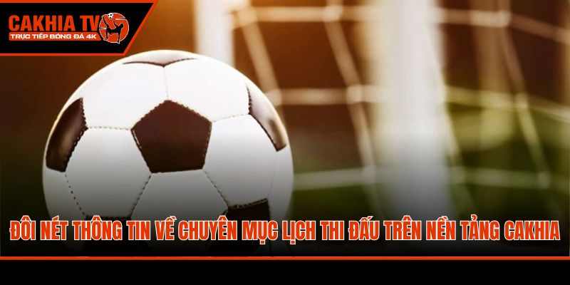 Đôi nét thông tin về chuyên mục lịch thi đấu trên nền tảng Cakhia