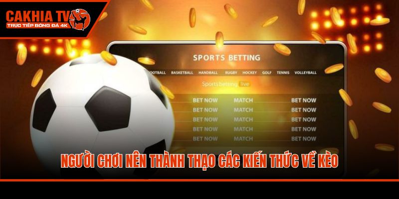 Người chơi nên thành thạo các kiến thức về kèo