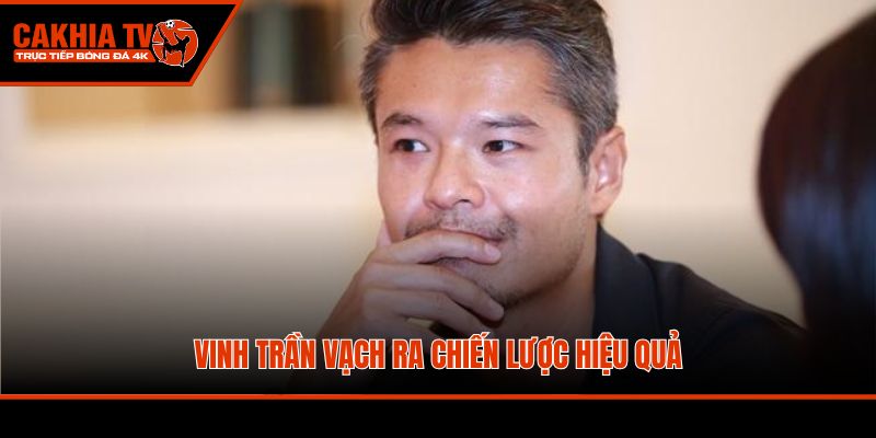 Vinh Trần vạch ra chiến lược hiệu quả