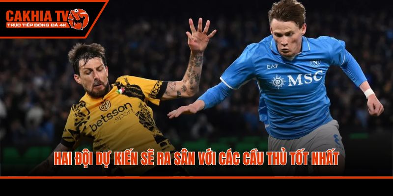 Hai đội dự kiến sẽ ra sân với các cầu thủ tốt nhất